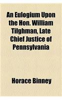 An Eulogium Upon the Hon. William Tilghman, Late Chief Justice of Pennsylvania