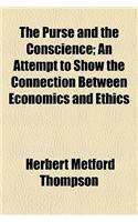 The Purse and the Conscience; An Attempt to Show the Connection Between Economics and Ethics
