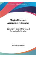 Magical Message According to Ioannes: Commonly Called the Gospel According to St. John