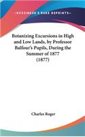 Botanizing Excursions in High and Low Lands, by Professor Balfour's Pupils, During the Summer of 1877 (1877)