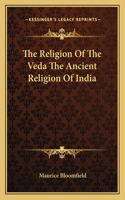 The Religion Of The Veda The Ancient Religion Of India: (English)
