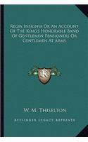 Regia Insignia or an Account of the King's Honorable Band of Gentlemen Pensioners or Gentlemen at Arms