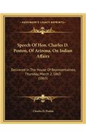 Speech Of Hon. Charles D. Poston, Of Arizona, On Indian Affairs: Delivered In The House Of Representatives, Thursday, March 2, 1865 (1865)