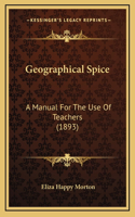 Geographical Spice: A Manual for the Use of Teachers (1893)