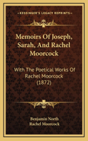Memoirs Of Joseph, Sarah, And Rachel Moorcock: With The Poetical Works Of Rachel Moorcock (1872)(English)