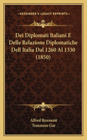 Dei Diplomati Italiani E Delle Relazione Diplomatiche Dell Italia Dal 1260 Al 1330 (1850)