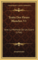 Traite Des Fleurs Blanches V1: Avec La Methode De Les Guerir (1766)
