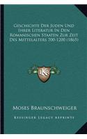 Geschichte Der Juden Und Ihrer Literatur In Den Romanischen Staaten Zur Zeit Des Mittelalters 700-1200 (1865)