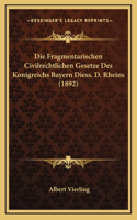 Die Fragmentarischen Civilrechtlichen Gesetze Des Konigreichs Bayern Diess. D. Rheins (1892)