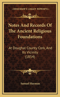 Notes And Records Of The Ancient Religious Foundations: At Doughal County Cork, And Its Vicinity (1854)