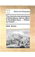 The memoirs and adventures of Mark Moore, late an officer in the British Navy. ... Written by himself. ...
