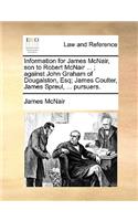 Information for James McNair, Son to Robert McNair ...; Against John Graham of Dougalston, Esq; James Coulter, James Spreul, ... Pursuers.