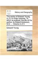 The Works of Edward Young, LL.D. in Three Volumes. to Which Is Prefixed, the Life of the Author, by Robert Anderson, M.D. ... Volume 2 of 3