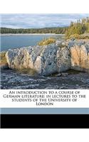 An Introduction to a Course of German Literature; In Lectures to the Students of the University of London