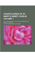 Chartularies of St. Mary's Abbey, Dublin Volume 1; With the Register of Its House at Dunbrody, and Annals of Ireland