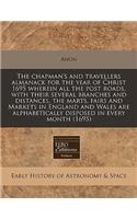 The Chapman's and Travellers Almanack for the Year of Christ 1695 Wherein All the Post Roads, with Their Several Branches and Distances, the Marts, Fairs and Markets in England and Wales Are Alphabetically Disposed in Every Month (1695)