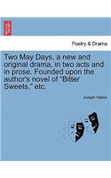 Two May Days, a New and Original Drama, in Two Acts and in Prose. Founded Upon the Author's Novel of Bitter Sweets, Etc.