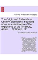 Origin and Rationale of Colliery Explosions. Founded Upon an Examination of the Explosions at the Timsbury, Albion ... Collieries, Etc.