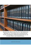 Manuale Rituum in Ss. Sacrificio Missae Et in Aliis Ecclesiasticis Functionibus Observandorum in Usum Neo-Sacerdotum...