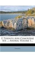 P. Terentii Afri Comoediae Sex ...: Andria, Volume 1...