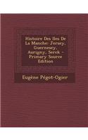 Histoire Des Iles de La Manche: Jersey, Guernesey, Aurigny, Serck