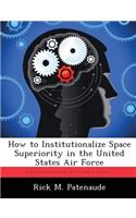 How to Institutionalize Space Superiority in the United States Air Force