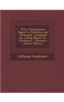 Fifty Examination Papers in Dictation and Grammar, Compiled by a Head Master [A. Gardiner].