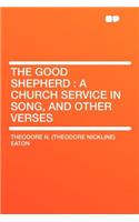 The Good Shepherd: A Church Service in Song, and Other Verses