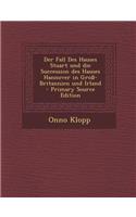 Der Fall Des Hauses Stuart Und Die Succession Des Hauses Hannover in Gross-Britannien Und Irland - Primary Source Edition: (German)