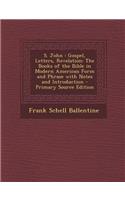 S. John: Gospel, Letters, Revelation: The Books of the Bible in Modern American Form and Phrase with Notes and Introduction - Primary Source Edition: Gospel, Letters, Revelation: The Books of the Bible in Modern American Form and Phrase with Notes and Introduction - Primary Source Edition