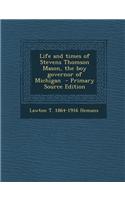 Life and Times of Stevens Thomson Mason, the Boy Governor of Michigan - Primary Source Edition