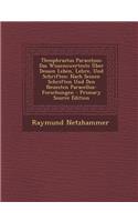 Theophrastus Paracelsus; Das Wissenswerteste Uber Dessen Leben, Lehre, Und Schriften: Nach Seinen Schriften Und Den Neuesten Paracellus-Forschungen -