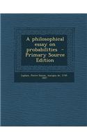 A Philosophical Essay on Probabilities - Primary Source Edition