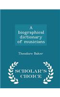 Biographical Dictionary of Musicians - Scholar's Choice Edition