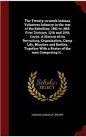 The Twenty-Seventh Indiana Volunteer Infantry in the War of the Rebellion, 1861 to 1865. First Division, 12th and 20th Corps. a History of Its Recruiting, Organization, Camp Life, Marches and Battles, Together with a Roster of the Men Composing It