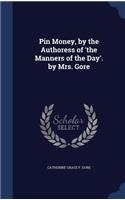 Pin Money, by the Authoress of 'the Manners of the Day'. by Mrs. Gore