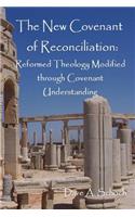 New Covenant of Reconciliation: Reformed Theology Modified Through Covenant Understanding