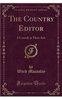 The Country Editor: A Comedy in Three Acts (Classic Reprint)