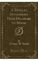 A Trolley Honeymoon from Delaware to Maine (Classic Reprint)
