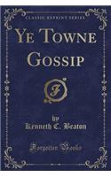Ye Towne Gossip (Classic Reprint)