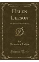 Helen Leeson: Or the Belle of New York (Classic Reprint)