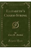 Elizabeth's Charm-String (Classic Reprint)