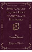 Some Account of John, Duke of Argyll and His Family (Classic Reprint)