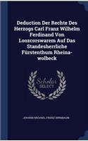 Deduction Der Rechte Des Herzogs Carl Franz Wilhelm Ferdinand Von Loozcorswarem Auf Das Standesherrliche Fürstenthum Rheina-wolbeck