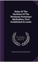 Rules Of The Societies Of The Wesleyan Protestant Methodists, First Established In Leeds