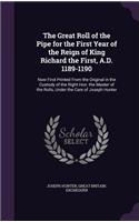 The Great Roll of the Pipe for the First Year of the Reign of King Richard the First, A.D. 1189-1190: Now First Printed From the Original in the Custody of the Right Hon. the Master of the Rolls, Under the Care of Joseph Hunter