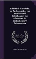 Elements of Reform, Or, an Account of the Motives and Intentions of the Advocates for Parliamentary Reformation