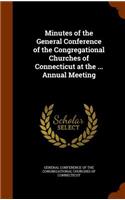Minutes of the General Conference of the Congregational Churches of Connecticut at the ... Annual Meeting