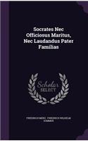 Socrates Nec Officiosus Maritus, Nec Laudandus Pater Familias