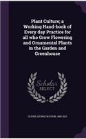 Plant Culture; A Working Hand-Book of Every Day Practice for All Who Grow Flowering and Ornamental Plants in the Garden and Greenhouse